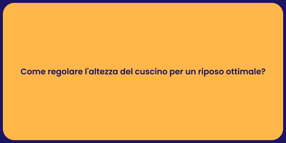 Come regolare l'altezza del cuscino per un riposo ottimale?