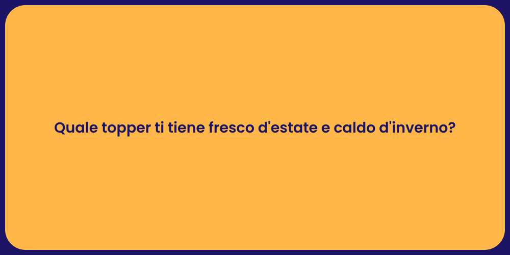 Quale topper ti tiene fresco d'estate e caldo d'inverno?