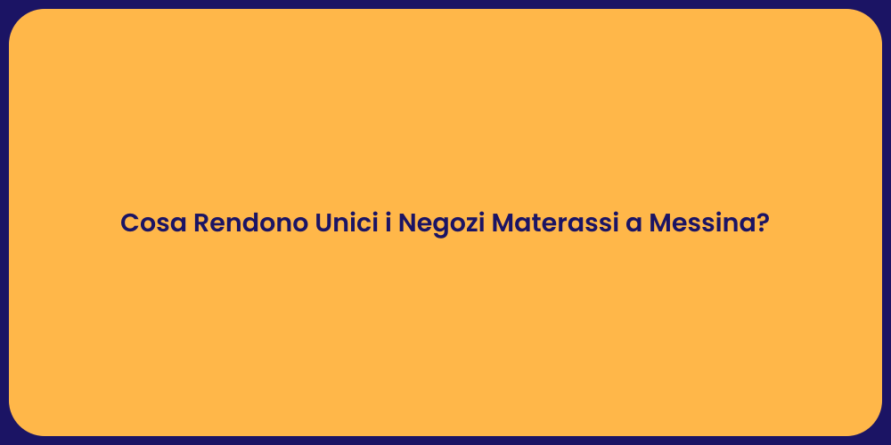 Cosa Rendono Unici i Negozi Materassi a Messina?