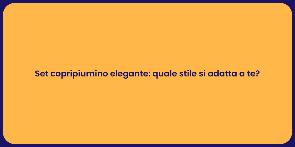 Set copripiumino elegante: quale stile si adatta a te?