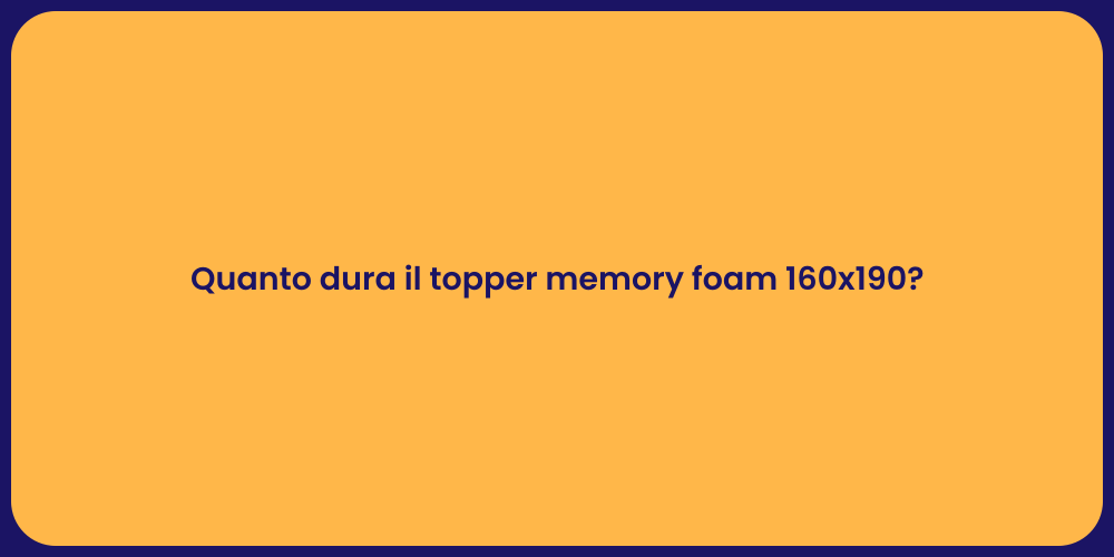 Quanto dura il topper memory foam 160x190?