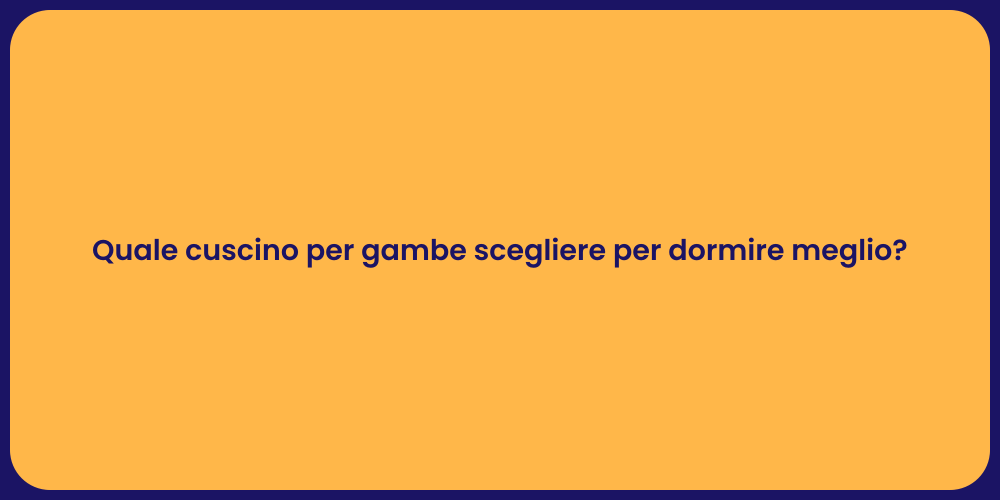 Quale cuscino per gambe scegliere per dormire meglio?
