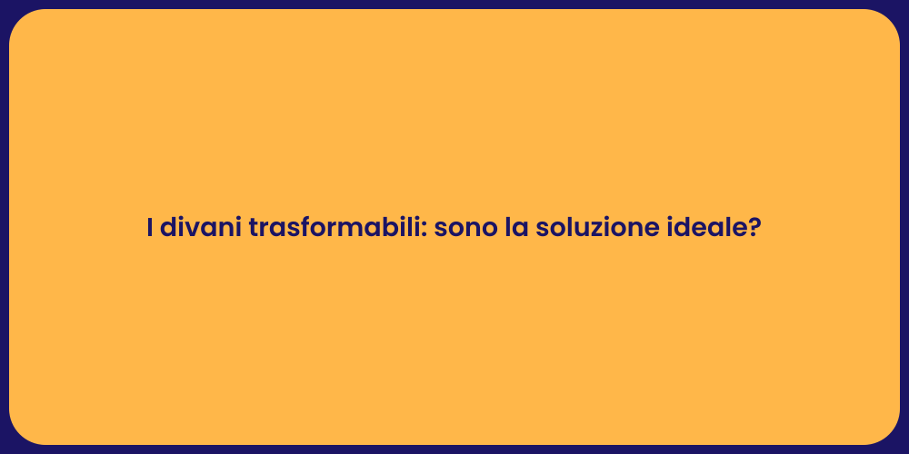 I divani trasformabili: sono la soluzione ideale?