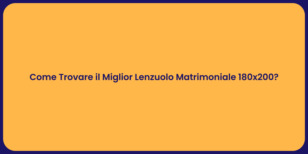 Come Trovare il Miglior Lenzuolo Matrimoniale 180x200?
