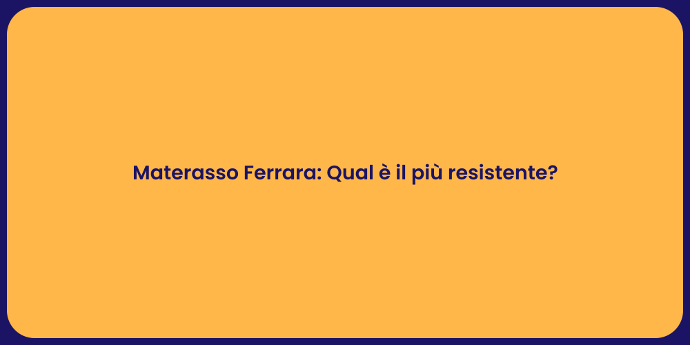 Materasso Ferrara: Qual è il più resistente?