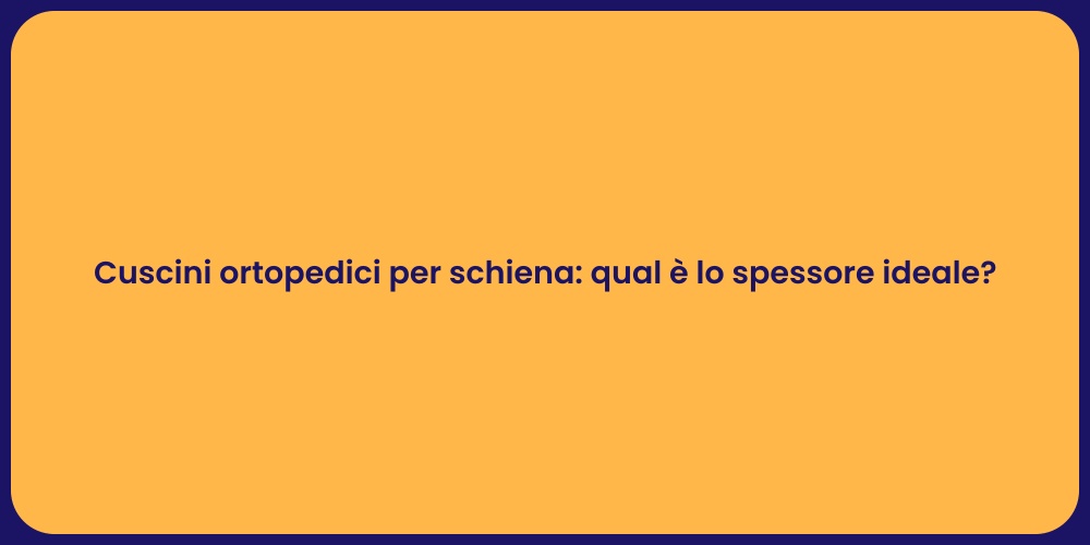 Cuscini ortopedici per schiena: qual è lo spessore ideale?
