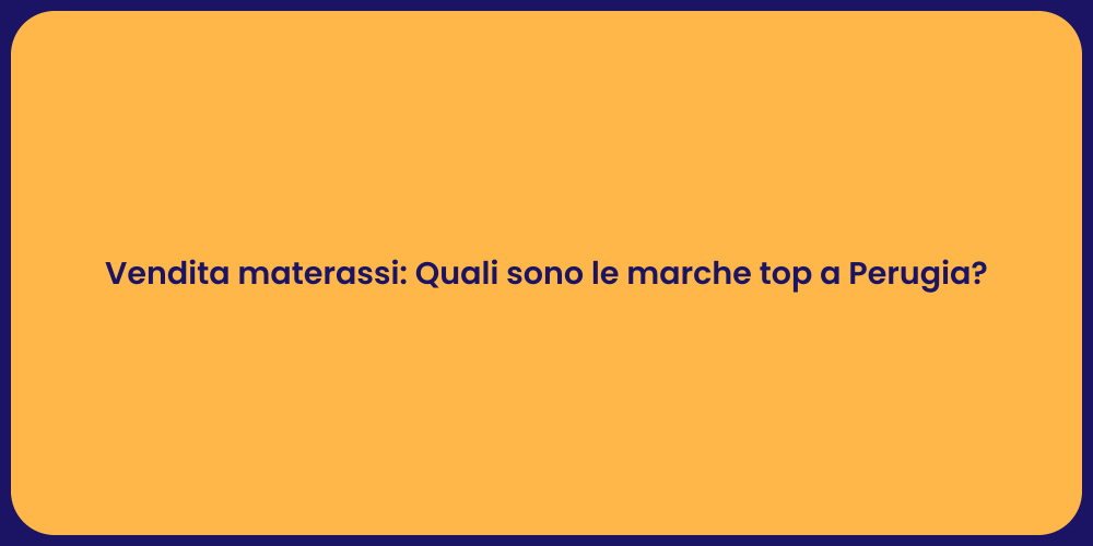 Vendita materassi: Quali sono le marche top a Perugia?
