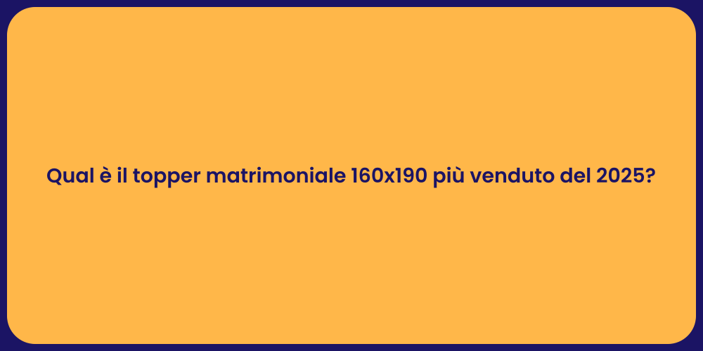 Qual è il topper matrimoniale 160x190 più venduto del 2025?