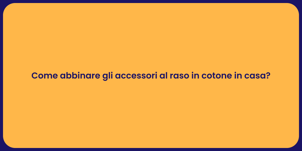 Come abbinare gli accessori al raso in cotone in casa?