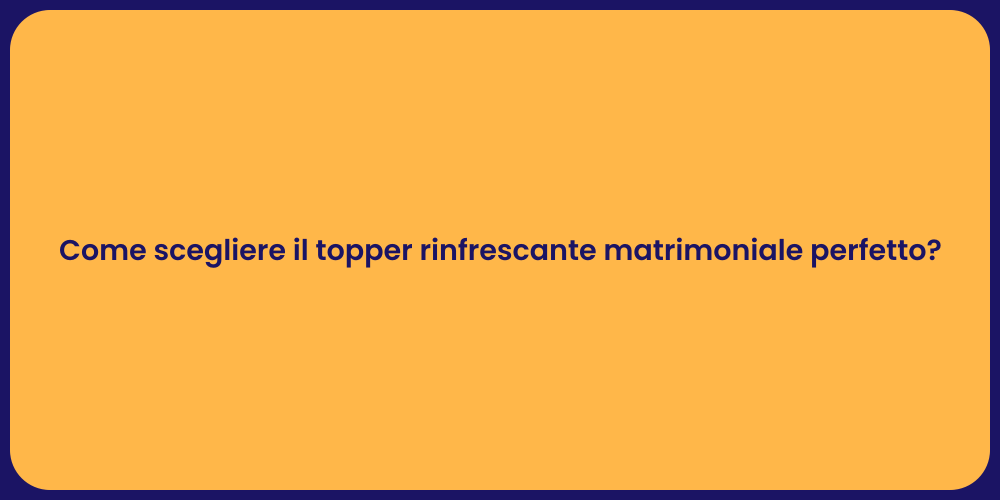 Come scegliere il topper rinfrescante matrimoniale perfetto?