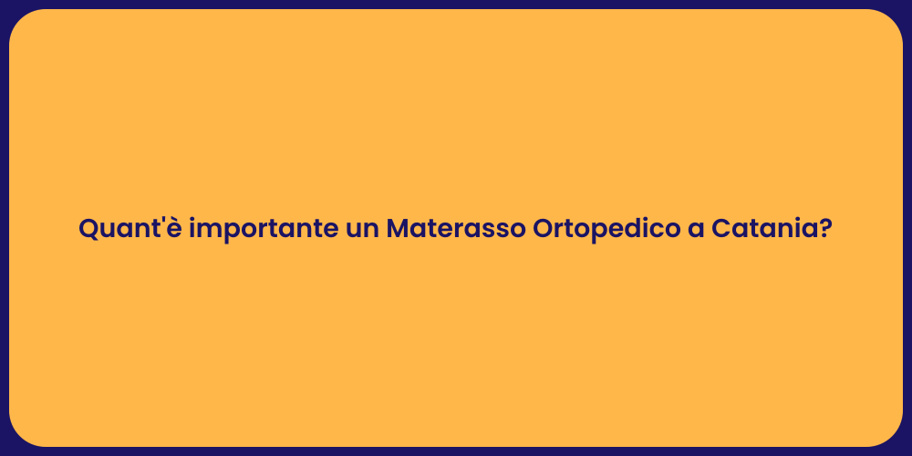 Quant'è importante un Materasso Ortopedico a Catania?