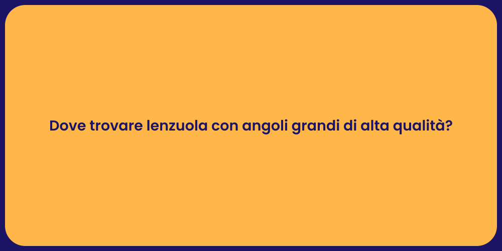 Dove trovare lenzuola con angoli grandi di alta qualità?