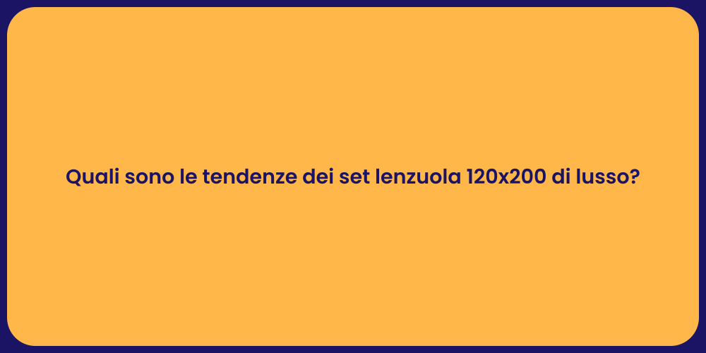 Quali sono le tendenze dei set lenzuola 120x200 di lusso?