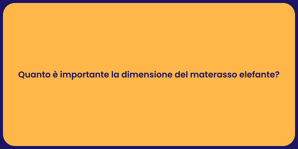 Quanto è importante la dimensione del materasso elefante?