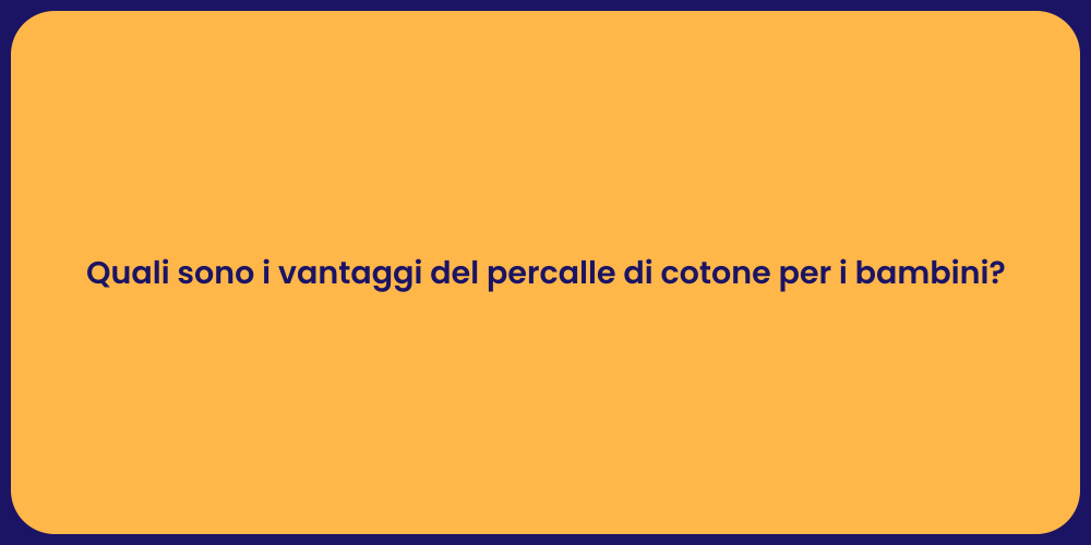 Quali sono i vantaggi del percalle di cotone per i bambini?