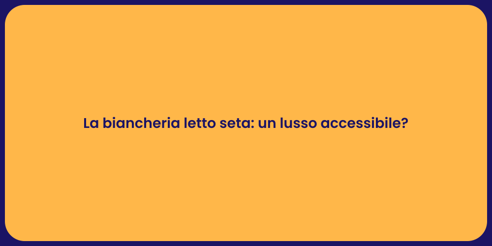 La biancheria letto seta: un lusso accessibile?