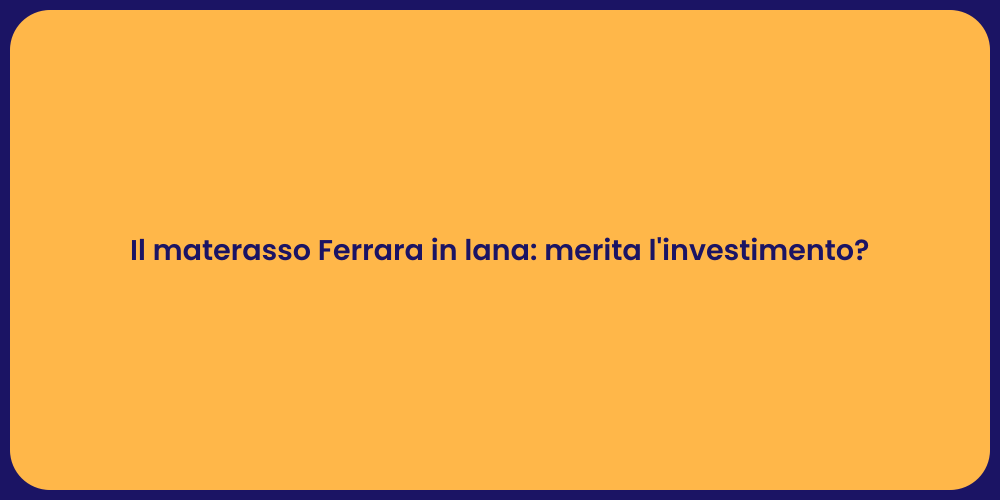 Il materasso Ferrara in lana: merita l'investimento?