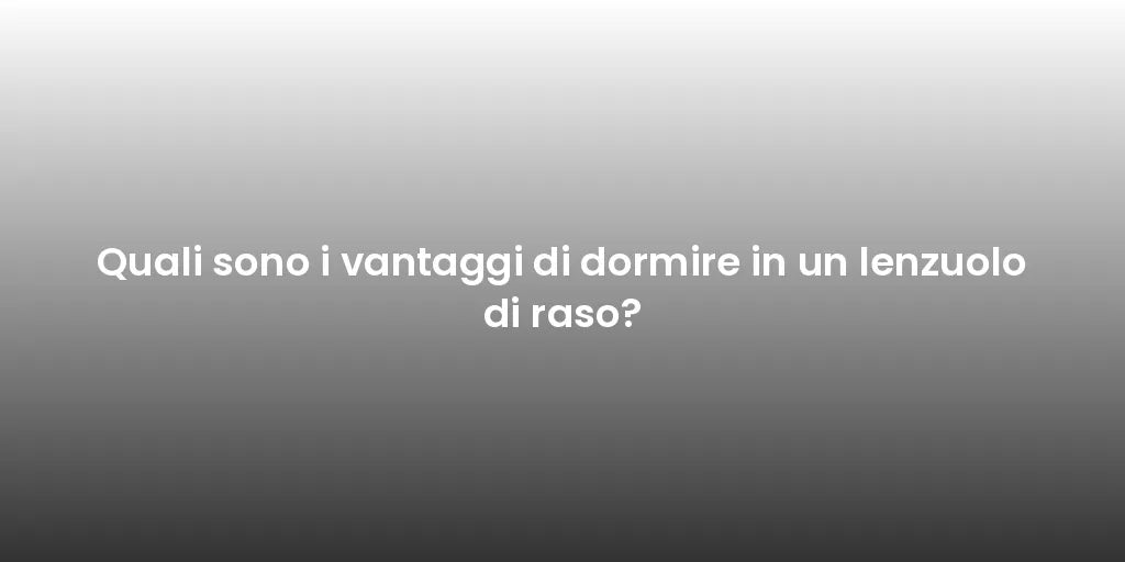 Quali sono i vantaggi di dormire in un lenzuolo di raso?