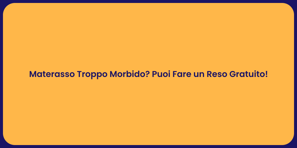 Materasso Troppo Morbido? Puoi Fare un Reso Gratuito!