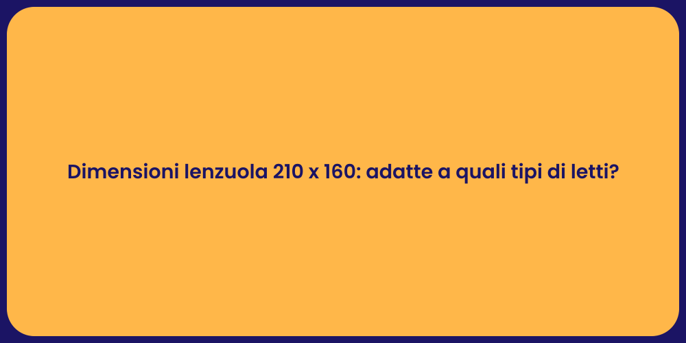 Dimensioni lenzuola 210 x 160: adatte a quali tipi di letti?