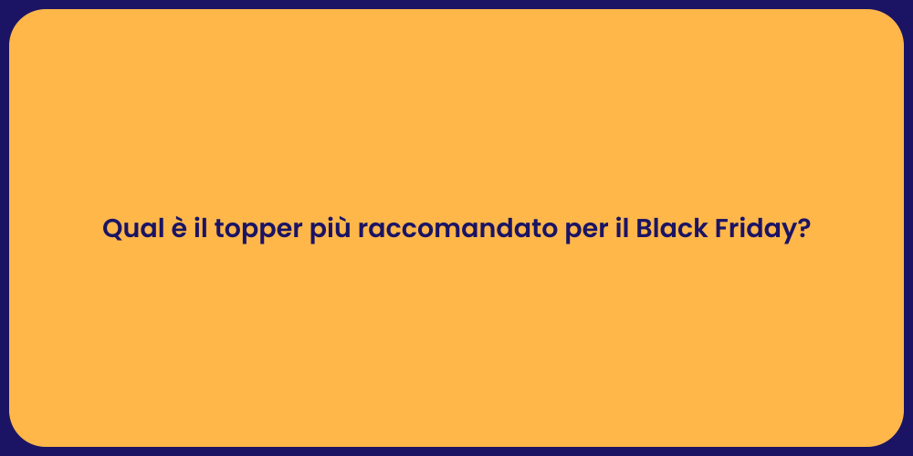 Qual è il topper più raccomandato per il Black Friday?