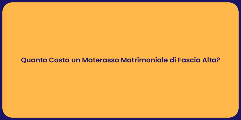 Quanto Costa un Materasso Matrimoniale di Fascia Alta?