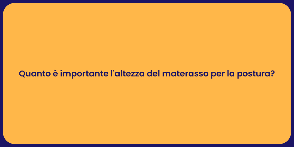 Quanto è importante l'altezza del materasso per la postura?