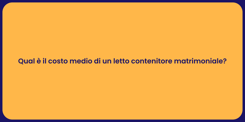 Qual è il costo medio di un letto contenitore matrimoniale?