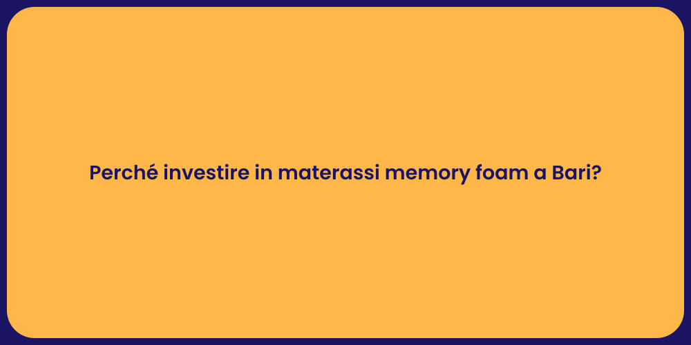 Perché investire in materassi memory foam a Bari?