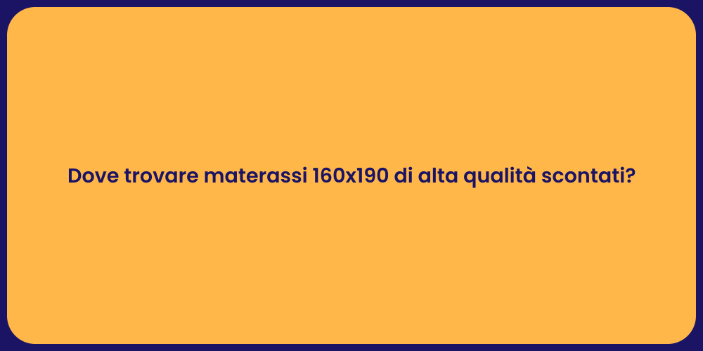 Dove trovare materassi 160x190 di alta qualità scontati?