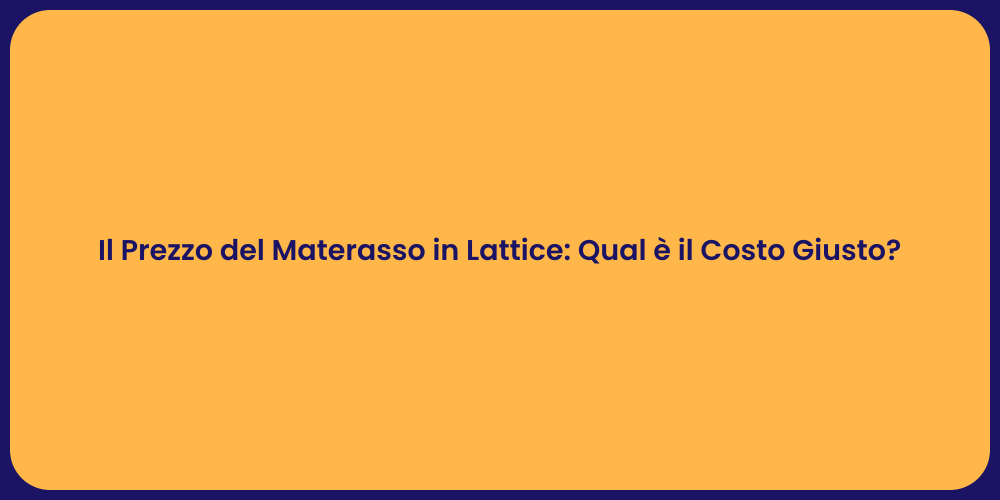 Il Prezzo del Materasso in Lattice: Qual è il Costo Giusto?