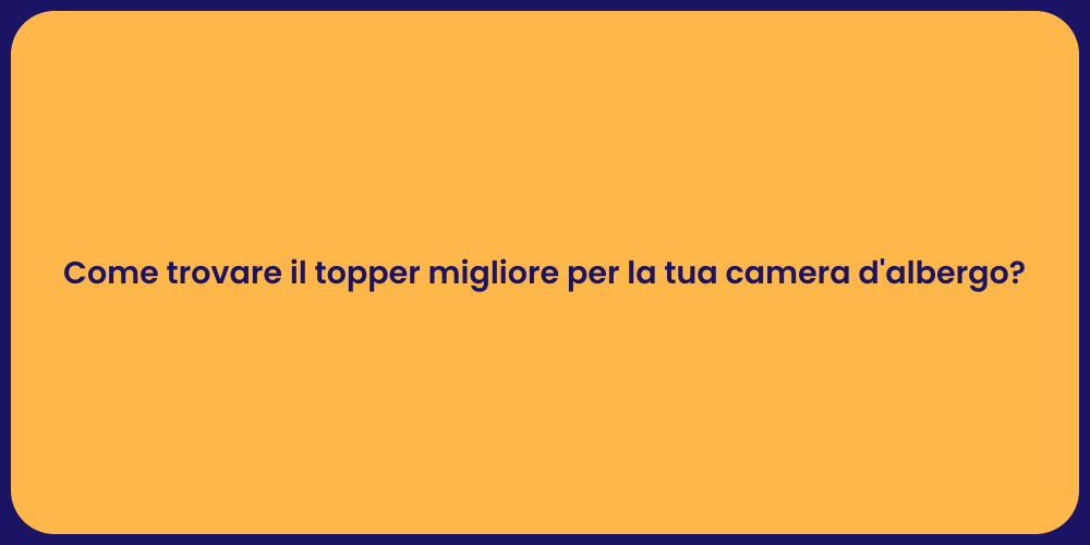 Come trovare il topper migliore per la tua camera d'albergo?