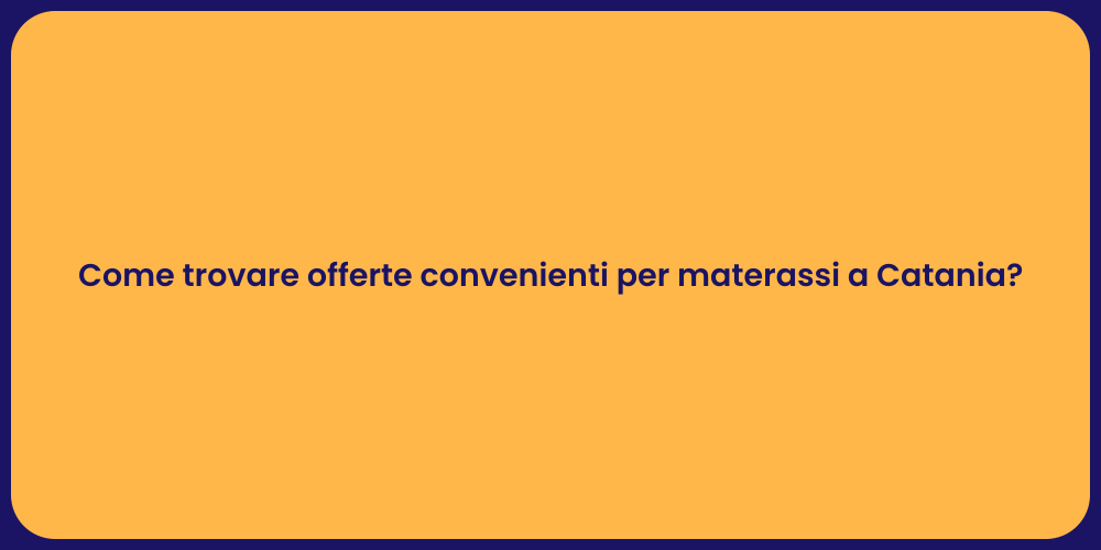 Come trovare offerte convenienti per materassi a Catania?
