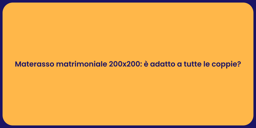 Materasso matrimoniale 200x200: è adatto a tutte le coppie?