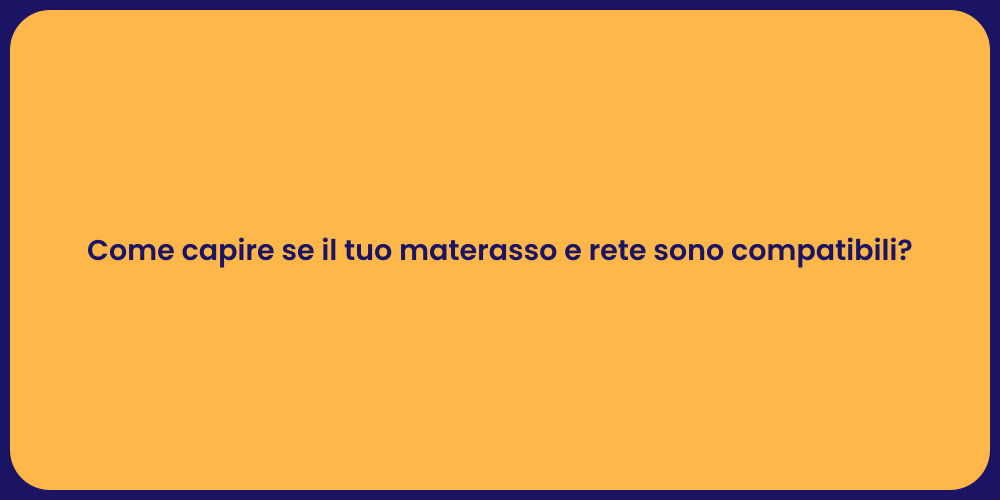 Come capire se il tuo materasso e rete sono compatibili?