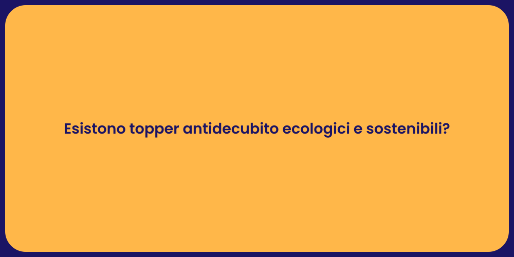 Esistono topper antidecubito ecologici e sostenibili?
