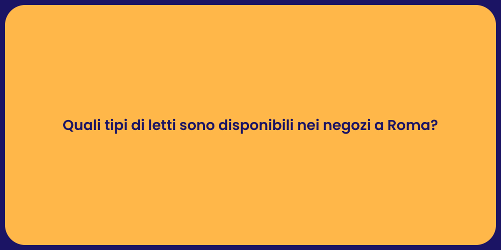 Quali tipi di letti sono disponibili nei negozi a Roma?
