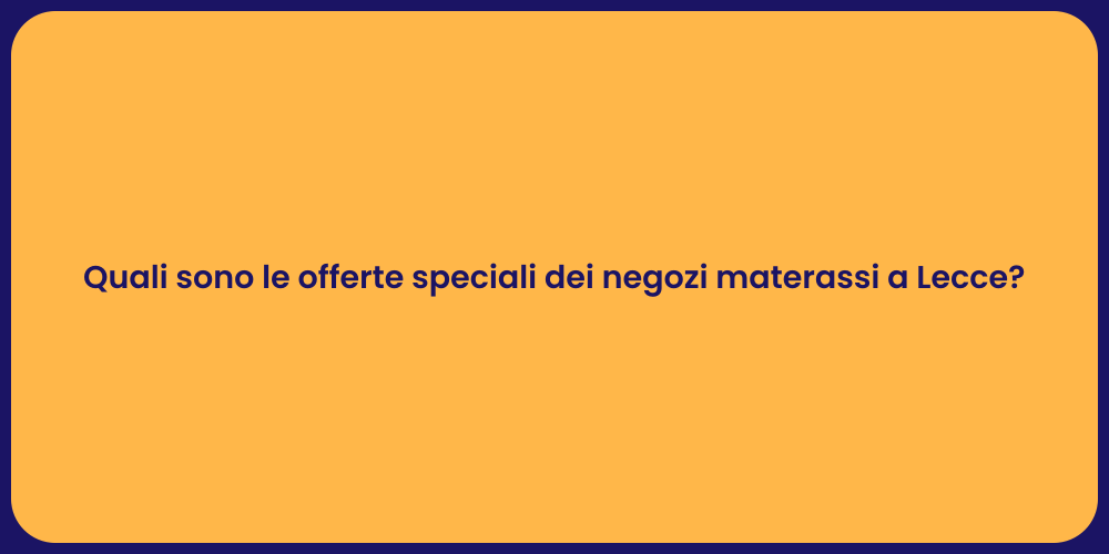 Quali sono le offerte speciali dei negozi materassi a Lecce?