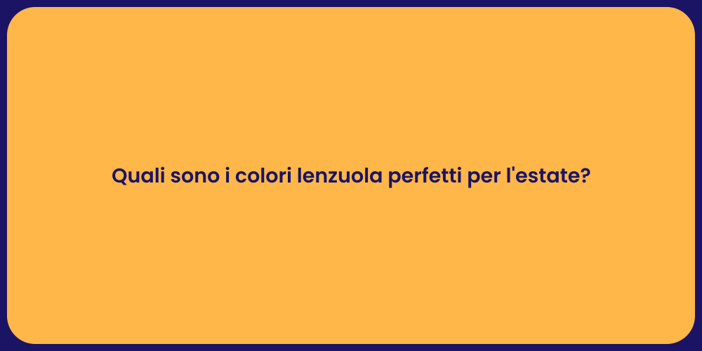 Quali sono i colori lenzuola perfetti per l'estate?