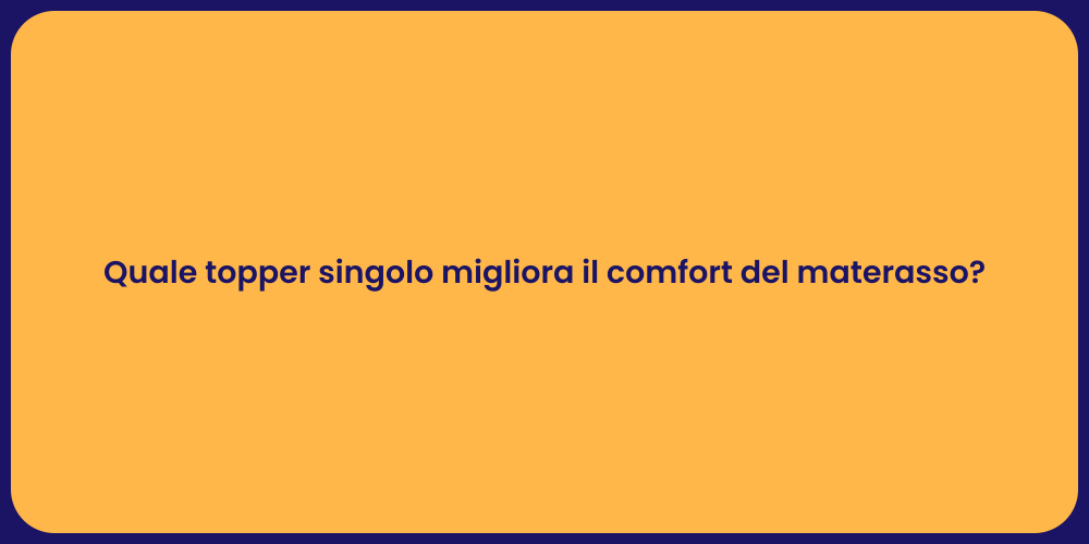 Quale topper singolo migliora il comfort del materasso?