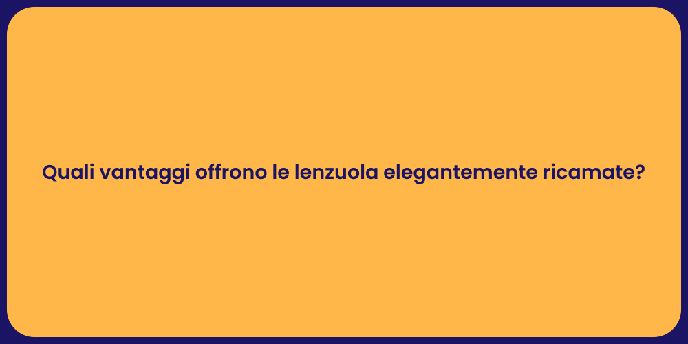 Quali vantaggi offrono le lenzuola elegantemente ricamate?