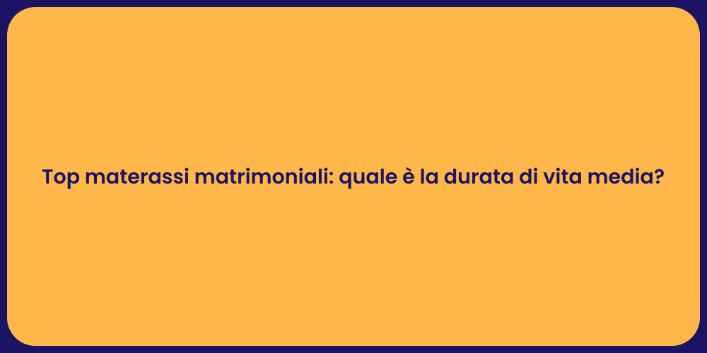 Top materassi matrimoniali: quale è la durata di vita media?