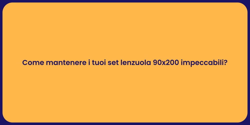 Come mantenere i tuoi set lenzuola 90x200 impeccabili?