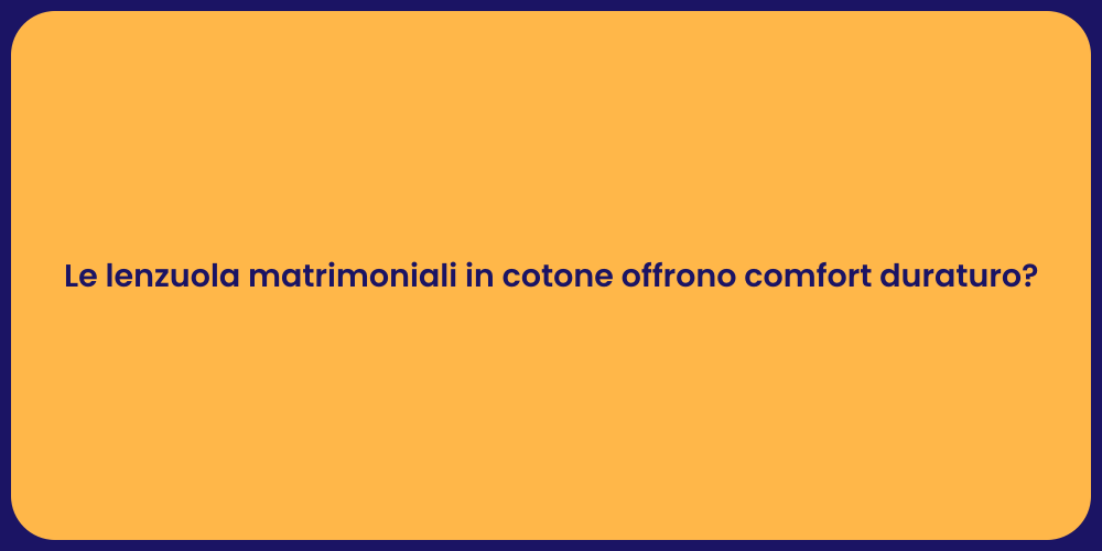 Le lenzuola matrimoniali in cotone offrono comfort duraturo?
