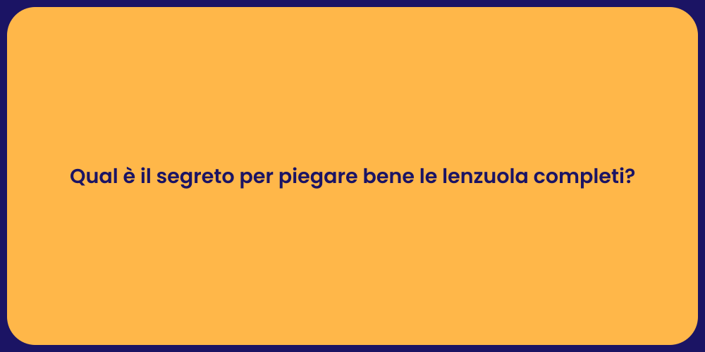 Qual è il segreto per piegare bene le lenzuola completi?