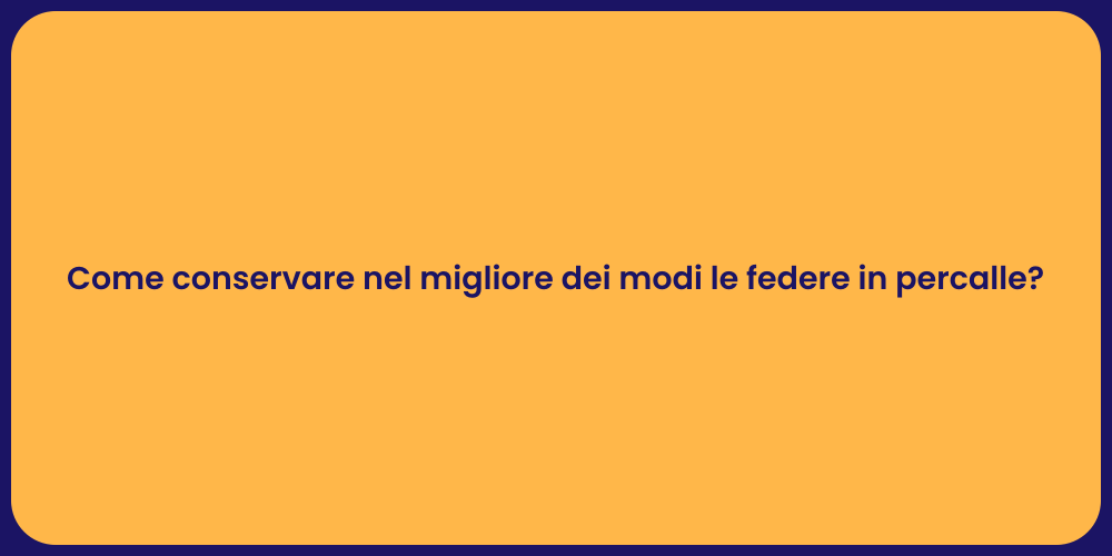 Come conservare nel migliore dei modi le federe in percalle?