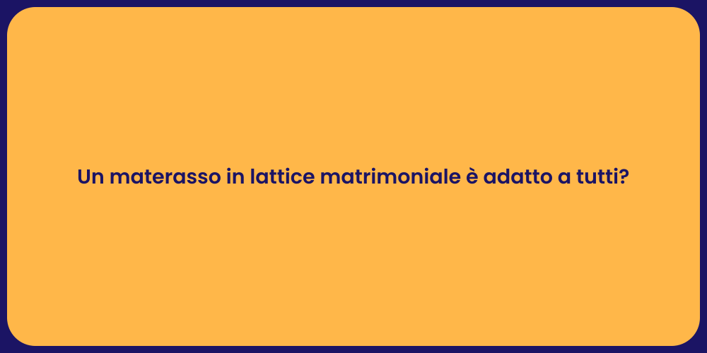 Un materasso in lattice matrimoniale è adatto a tutti?
