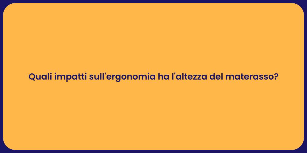 Quali impatti sull'ergonomia ha l'altezza del materasso?