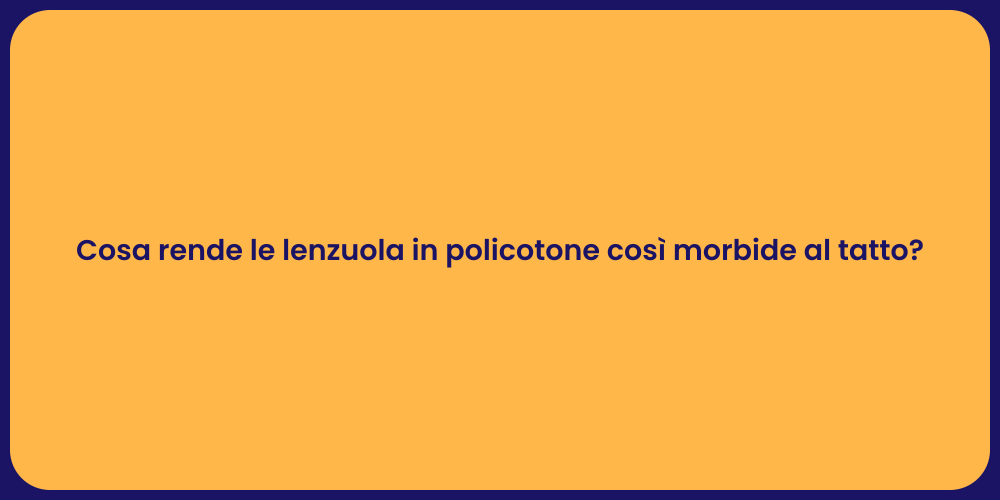Cosa rende le lenzuola in policotone così morbide al tatto?
