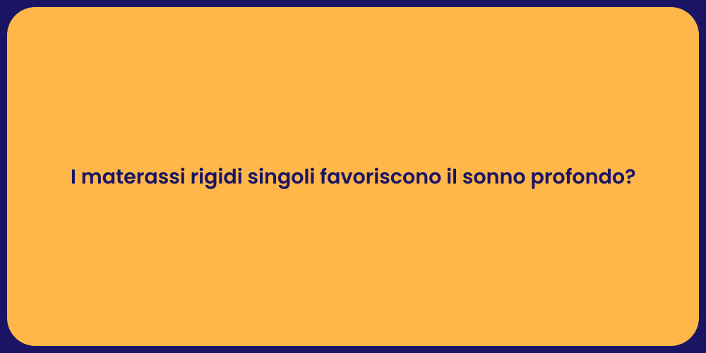 I materassi rigidi singoli favoriscono il sonno profondo?